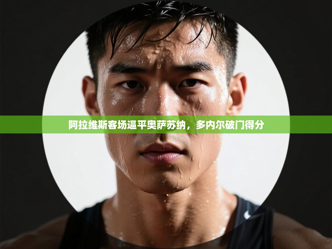 阿拉维斯客场逼平奥萨苏纳，多内尔破门得分  第1张