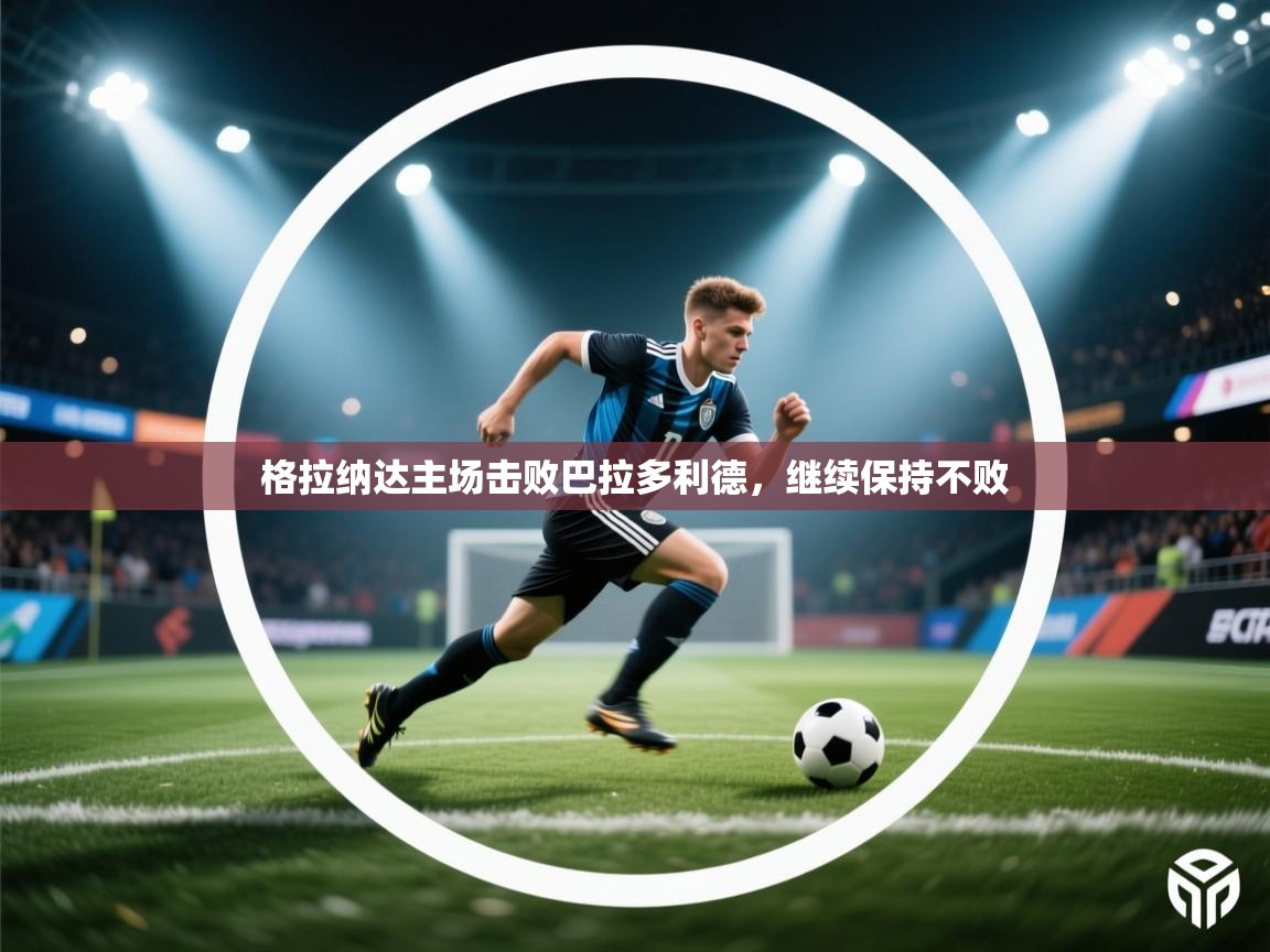 格拉纳达主场击败巴拉多利德，继续保持不败  第2张