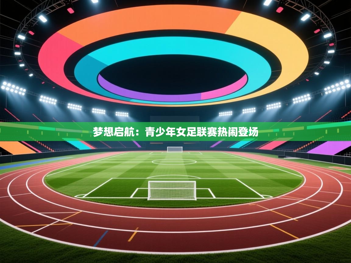 梦想启航：青少年女足联赛热闹登场  第2张