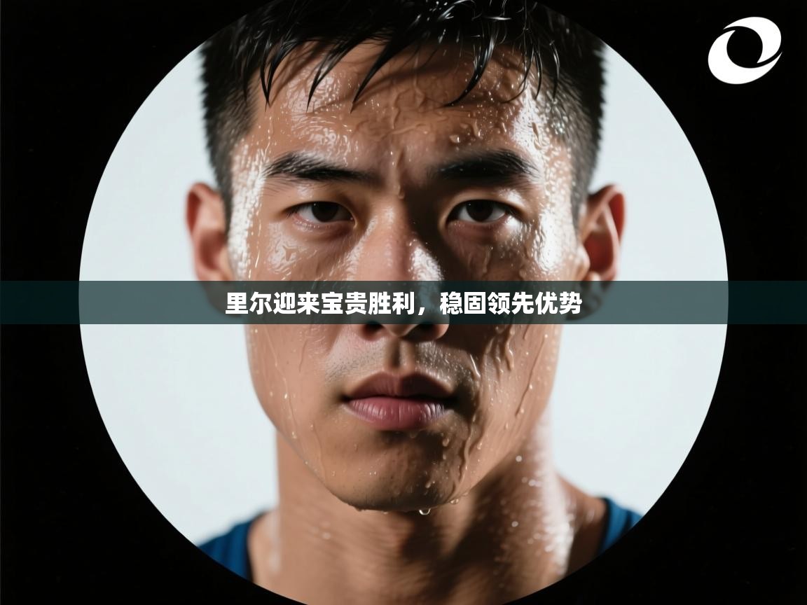 里尔迎来宝贵胜利，稳固领先优势